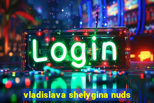 vladislava shelygina nuds